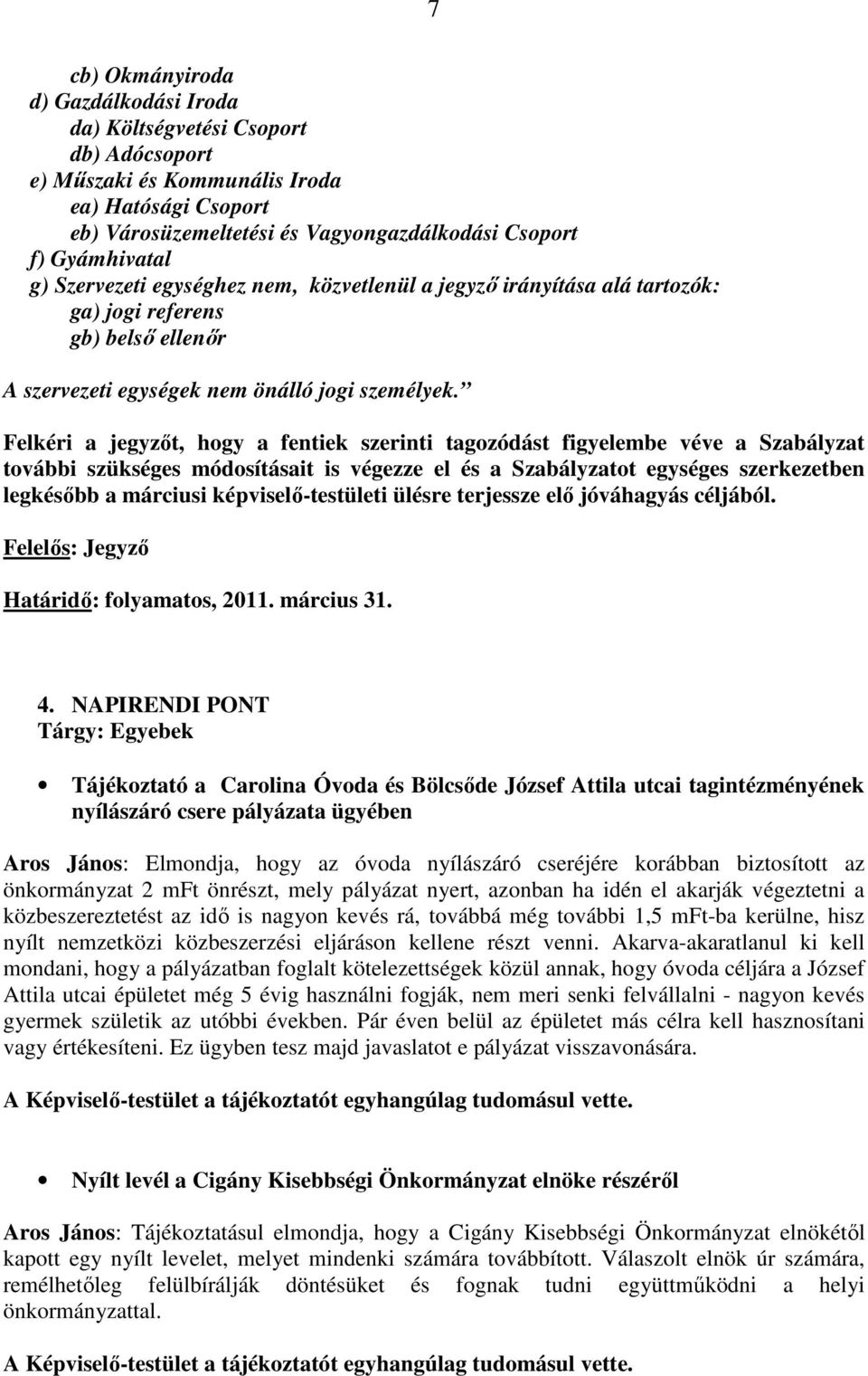 Felkéri a jegyzıt, hogy a fentiek szerinti tagozódást figyelembe véve a Szabályzat további szükséges módosításait is végezze el és a Szabályzatot egységes szerkezetben legkésıbb a márciusi