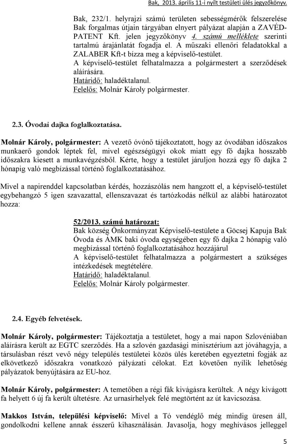 A képviselő-testület felhatalmazza a polgármestert a szerződések aláírására. Határidő: haladéktalanul. 2.3. Óvodai dajka foglalkoztatása.