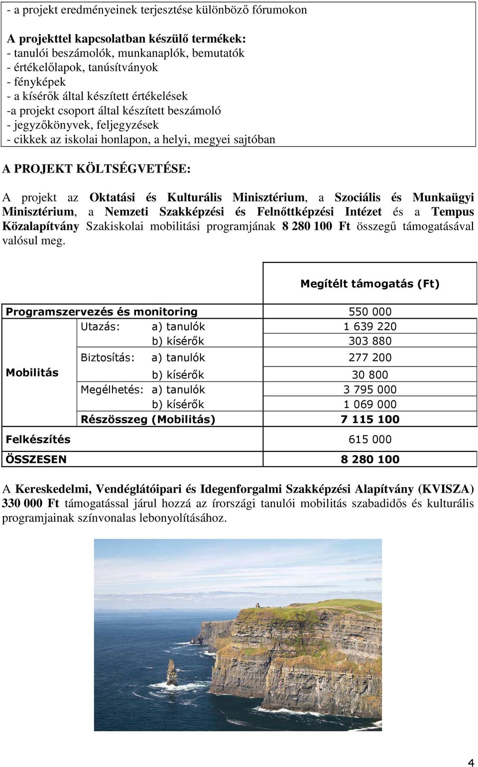 projekt az Oktatási és Kulturális Minisztérium, a Szociális és Munkaügyi Minisztérium, a Nemzeti Szakképzési és Felnıttképzési Intézet és a Tempus Közalapítvány Szakiskolai mobilitási programjának 8