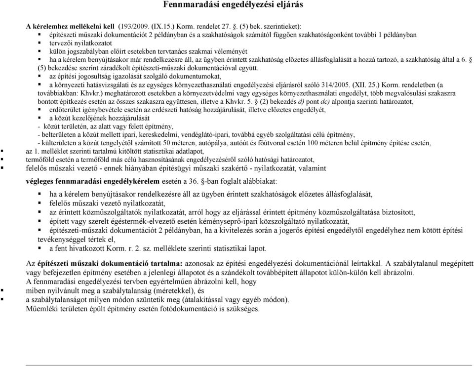 tervtanács szakmai véleményét ha a kérelem benyújtásakor már rendelkezésre áll, az ügyben érintett szakhatóság előzetes állásfoglalását a hozzá tartozó, a szakhatóság által a 6.