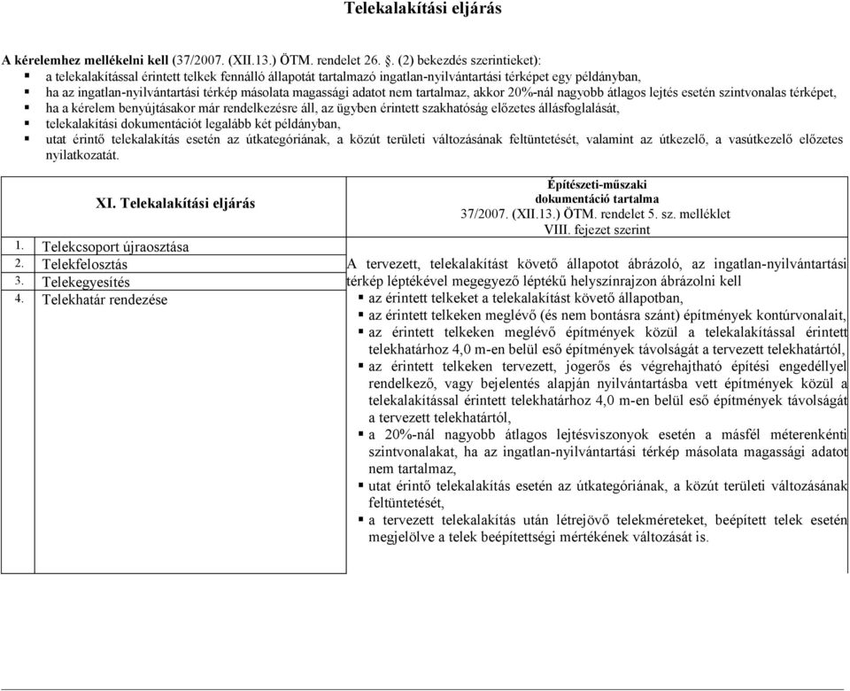 adatot nem tartalmaz, akkor 20%-nál nagyobb átlagos lejtés esetén szintvonalas térképet, ha a kérelem benyújtásakor már rendelkezésre áll, az ügyben érintett szakhatóság előzetes állásfoglalását,