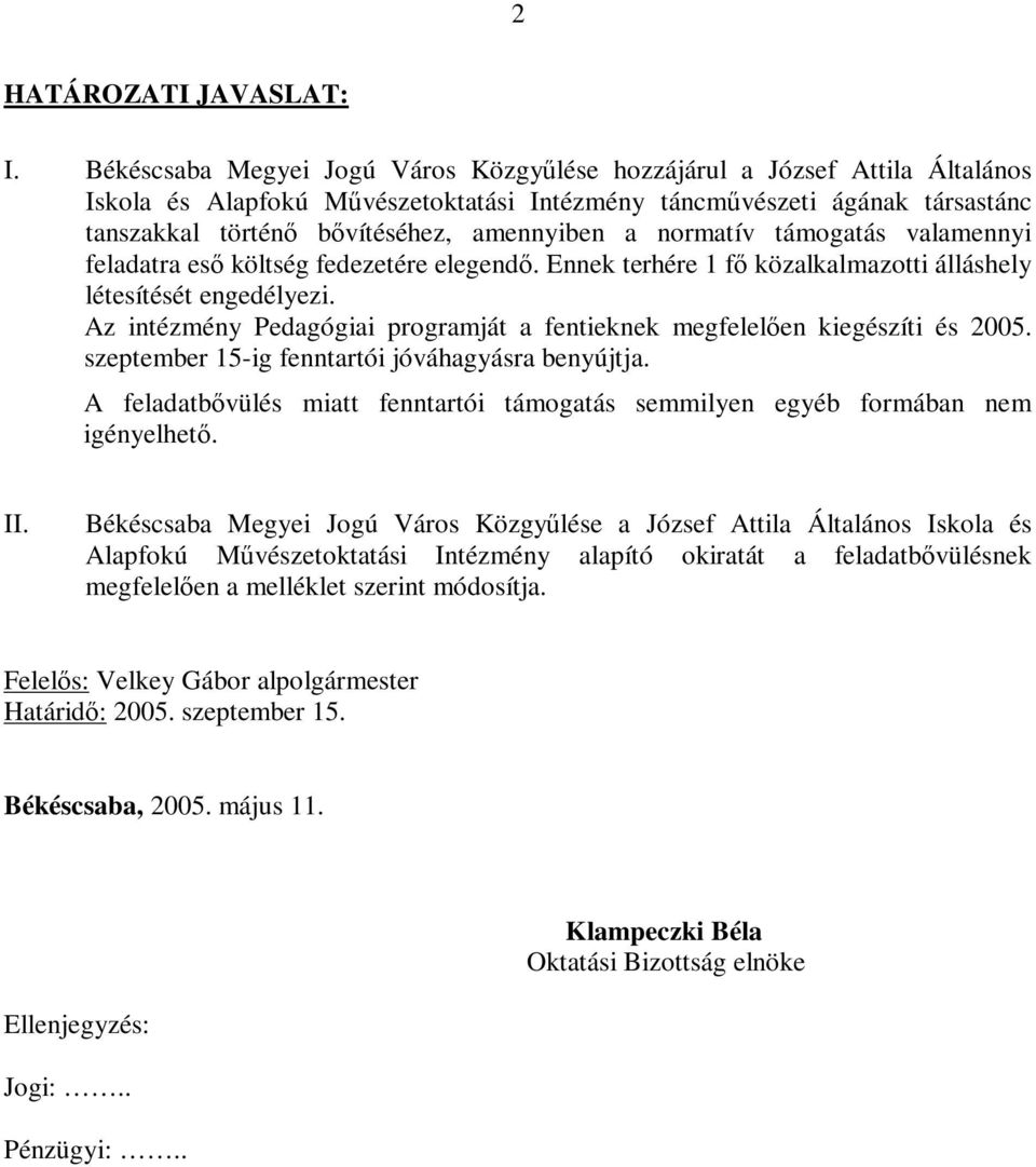 normatív támogatás valamennyi feladatra eső költség fedezetére elegendő. Ennek terhére 1 fő közalkalmazotti álláshely létesítését engedélyezi.