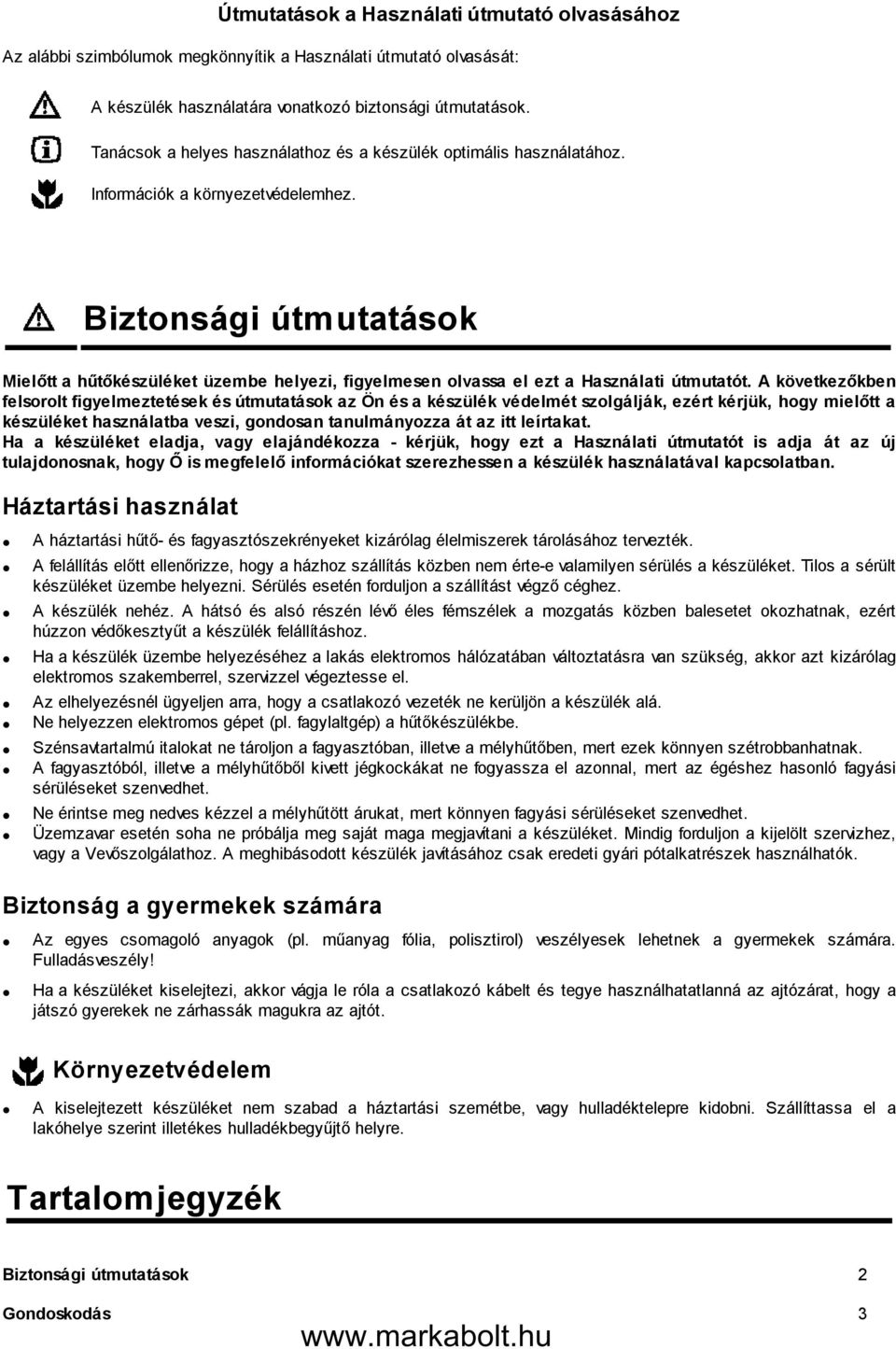 Biztonsági útmutatások Mielőtt a hűtőkészüléket üzembe helyezi, figyelmesen olvassa el ezt a Használati útmutatót.