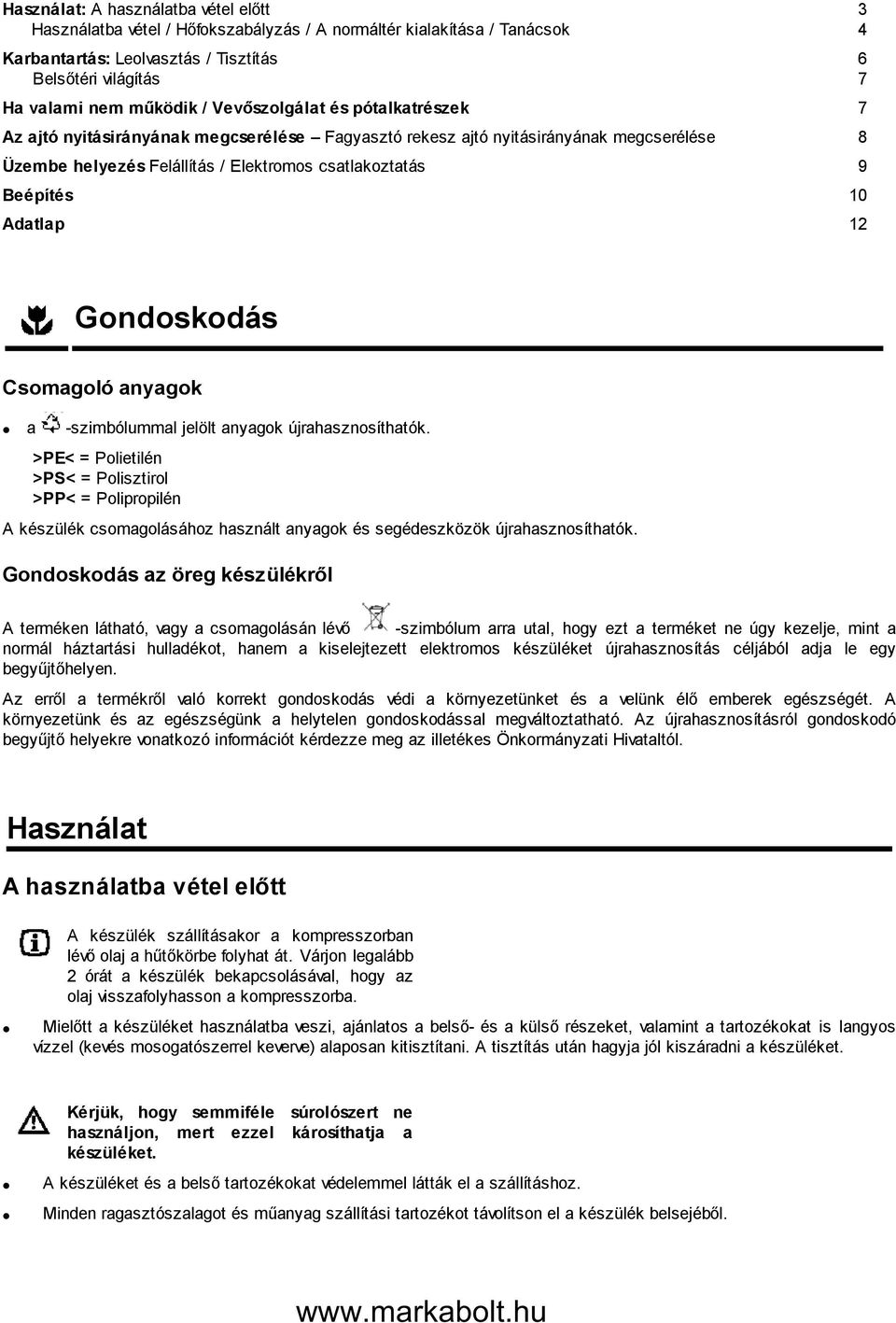 Adatlap 12 3 4 6 7 Gondoskodás Csomagoló anyagok a -szimbólummal jelölt anyagok újrahasznosíthatók.