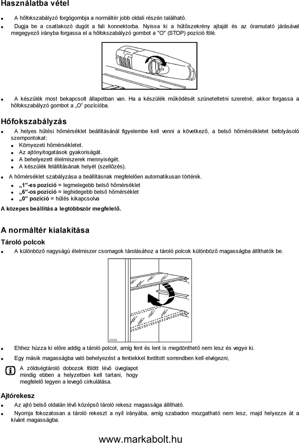 Ha a készülék működését szüneteltetni szeretné, akkor forgassa a hőfokszabályzó gombot a O pozícióba.