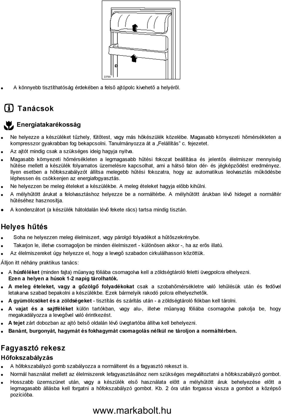 Magasabb környezeti hőmérsékleten a legmagasabb hűtési fokozat beállítása és jelentős élelmiszer mennyiség hűtése mellett a készülék folyamatos üzemelésre kapcsolhat, ami a hátsó falon dér- és