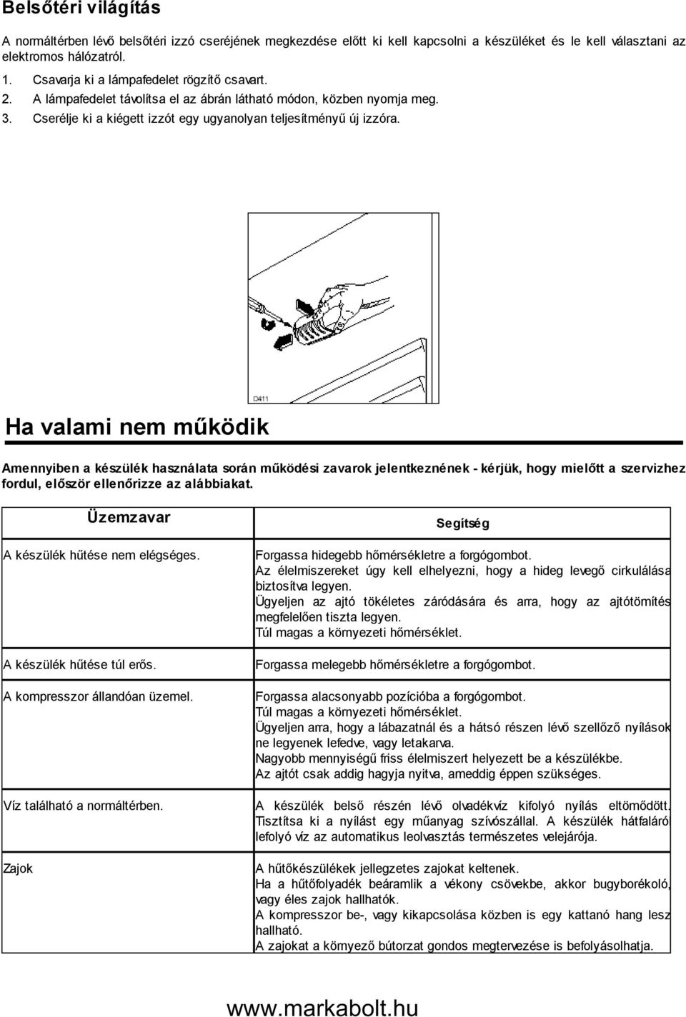 Ha valami nem működik Amennyiben a készülék használata során működési zavarok jelentkeznének - kérjük, hogy mielőtt a szervizhez fordul, először ellenőrizze az alábbiakat.