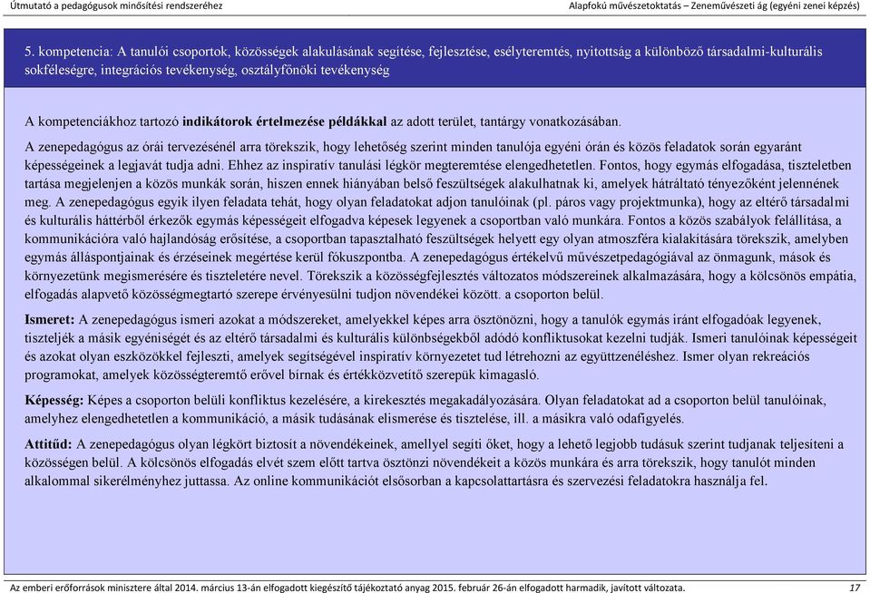 A zenepedagógus az órái tervezésénél arra törekszik, hogy lehetőség szerint minden tanulója egyéni órán és közös feladatok során egyaránt képességeinek a legjavát tudja adni.