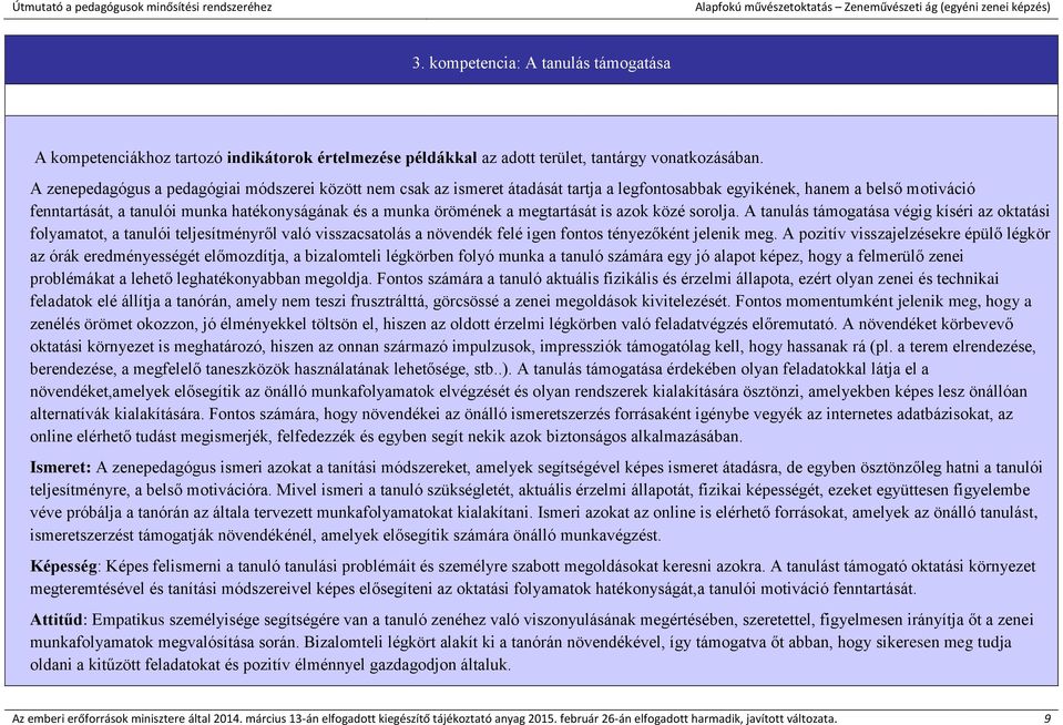 a megtartását is azok közé sorolja. A tanulás támogatása végig kíséri az oktatási folyamatot, a tanulói teljesítményről való visszacsatolás a növendék felé igen fontos tényezőként jelenik meg.