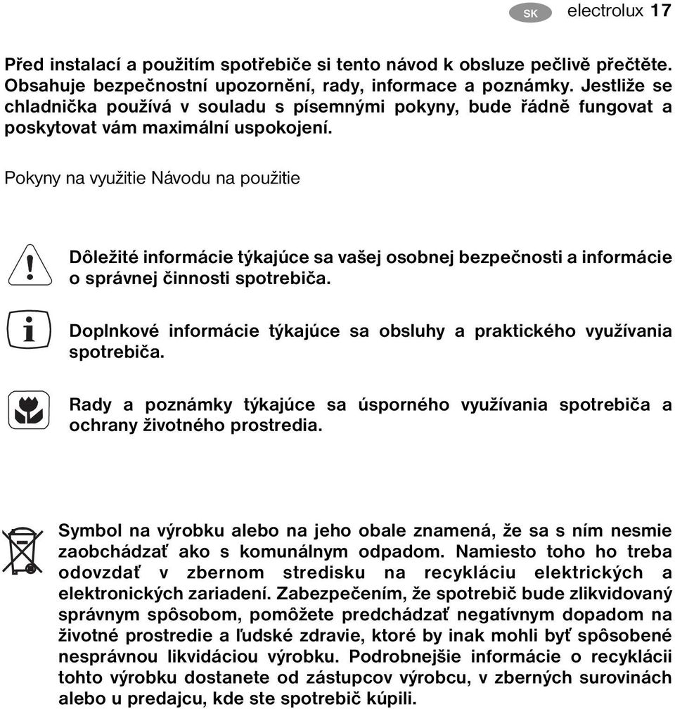 Pokyny na využitie Návodu na použitie Dôležité informácie týkajúce sa vašej osobnej bezpečnosti a informácie o správnej činnosti spotrebiča.