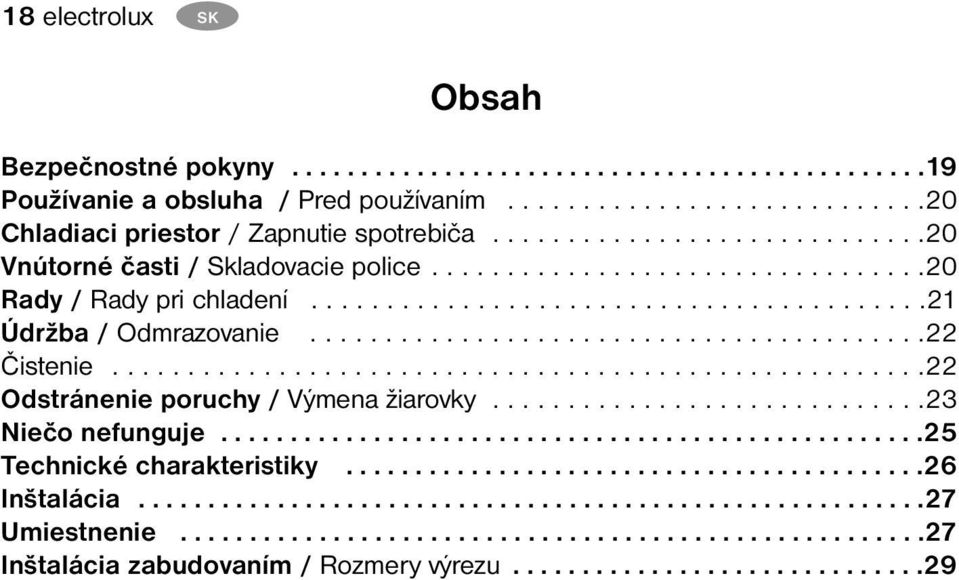 ........................................22 Čistenie......................................................22 Odstránenie poruchy / Výmena žiarovky.............................23 Niečo nefunguje.