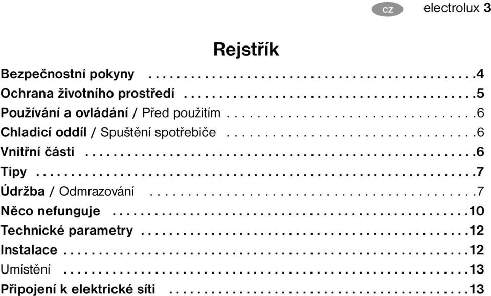 ..............................................................7 Údržba / Odmrazování...........................................7 Něco nefunguje...................................................10 Technické parametry.