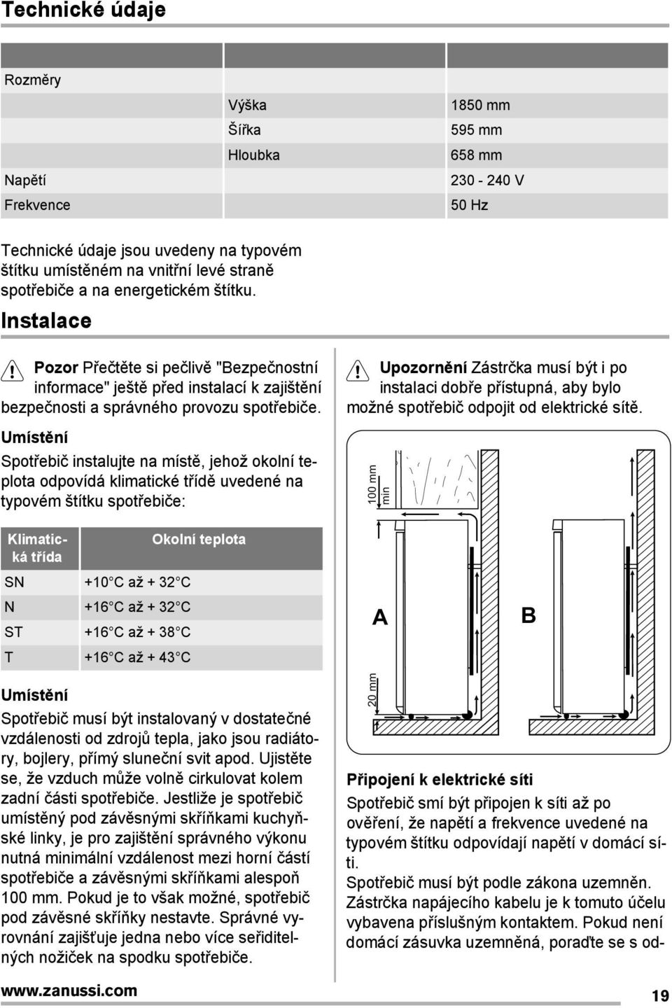 Umístění SpotĮebič instalujte na místě, jehož okolní teplota odpovídá klimatické tįídě uvedené na typovém štítku spotįebiče: Upozornění Zástrčka musí být i po instalaci dobįe pįístupná, aby bylo