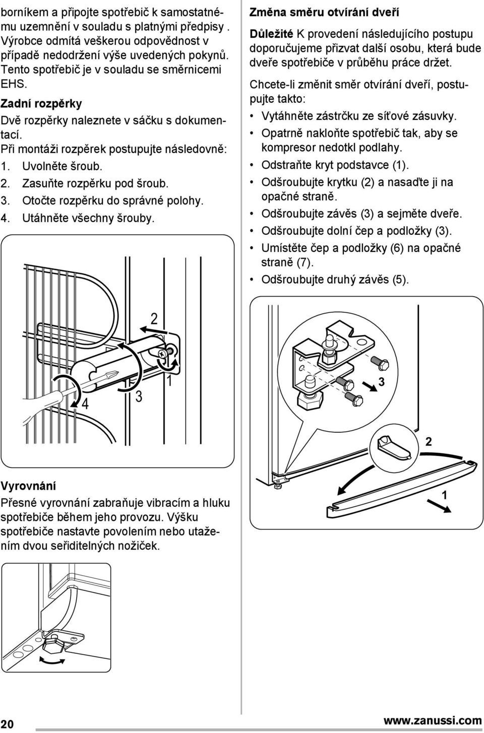 Zasuňte rozpěrku pod šroub. 3. Otočte rozpěrku do správné polohy. 4. Utáhněte všechny šrouby.