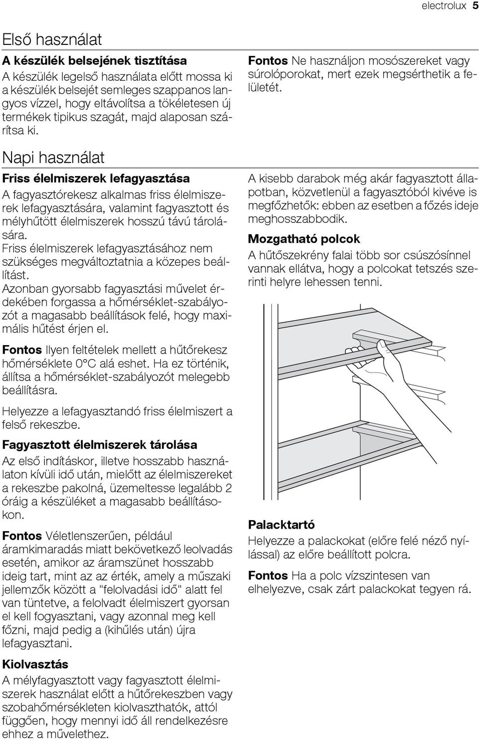 Napi használat Friss élelmiszerek lefagyasztása A fagyasztórekesz alkalmas friss élelmiszerek lefagyasztására, valamint fagyasztott és mélyhűtött élelmiszerek hosszú távú tárolására.