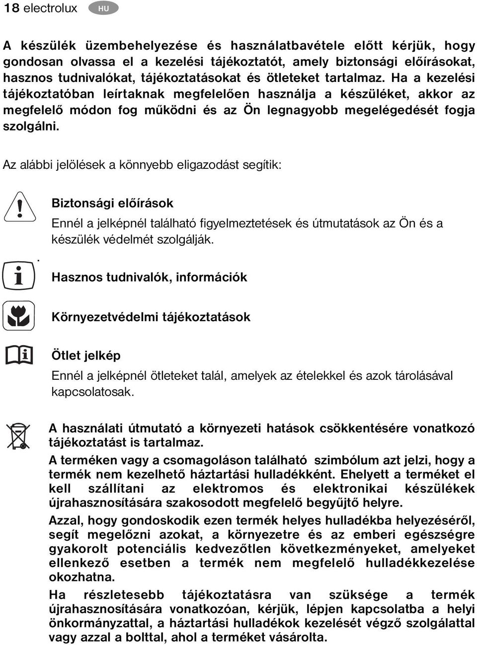 Az alábbi jelölések a könnyebb eligazodást segítik:. Biztonsági előírások Ennél a jelképnél található figyelmeztetések és útmutatások az Ön és a készülék védelmét szolgálják.