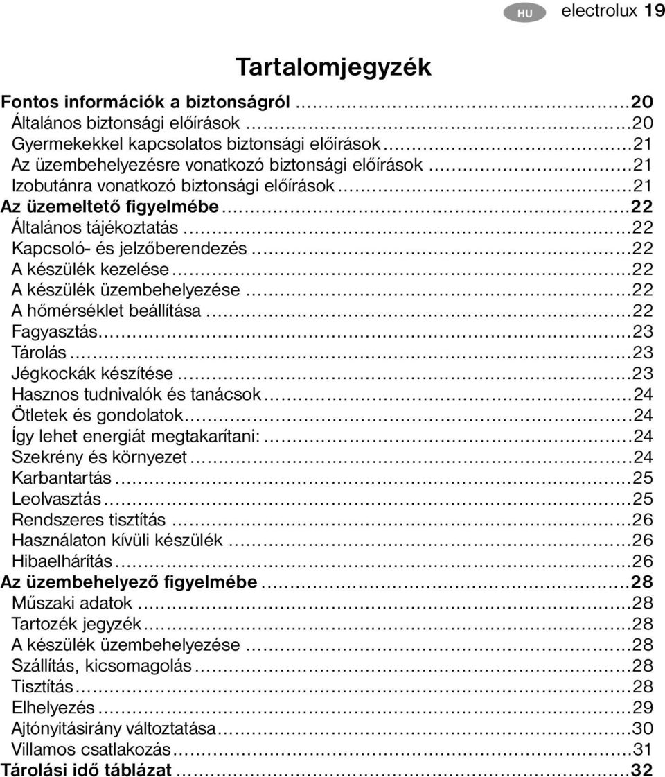 ..22 A készülék kezelése...22 A készülék üzembehelyezése...22 A hőmérséklet beállítása...22 Fagyasztás...23 Tárolás...23 Jégkockák készítése...23 Hasznos tudnivalók és tanácsok.