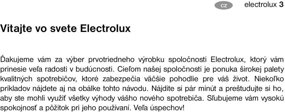 Cieľom našej spoločnosti je ponuka širokej palety kvalitných spotrebičov, ktoré zabezpečia väčšie pohodlie pre váš život.