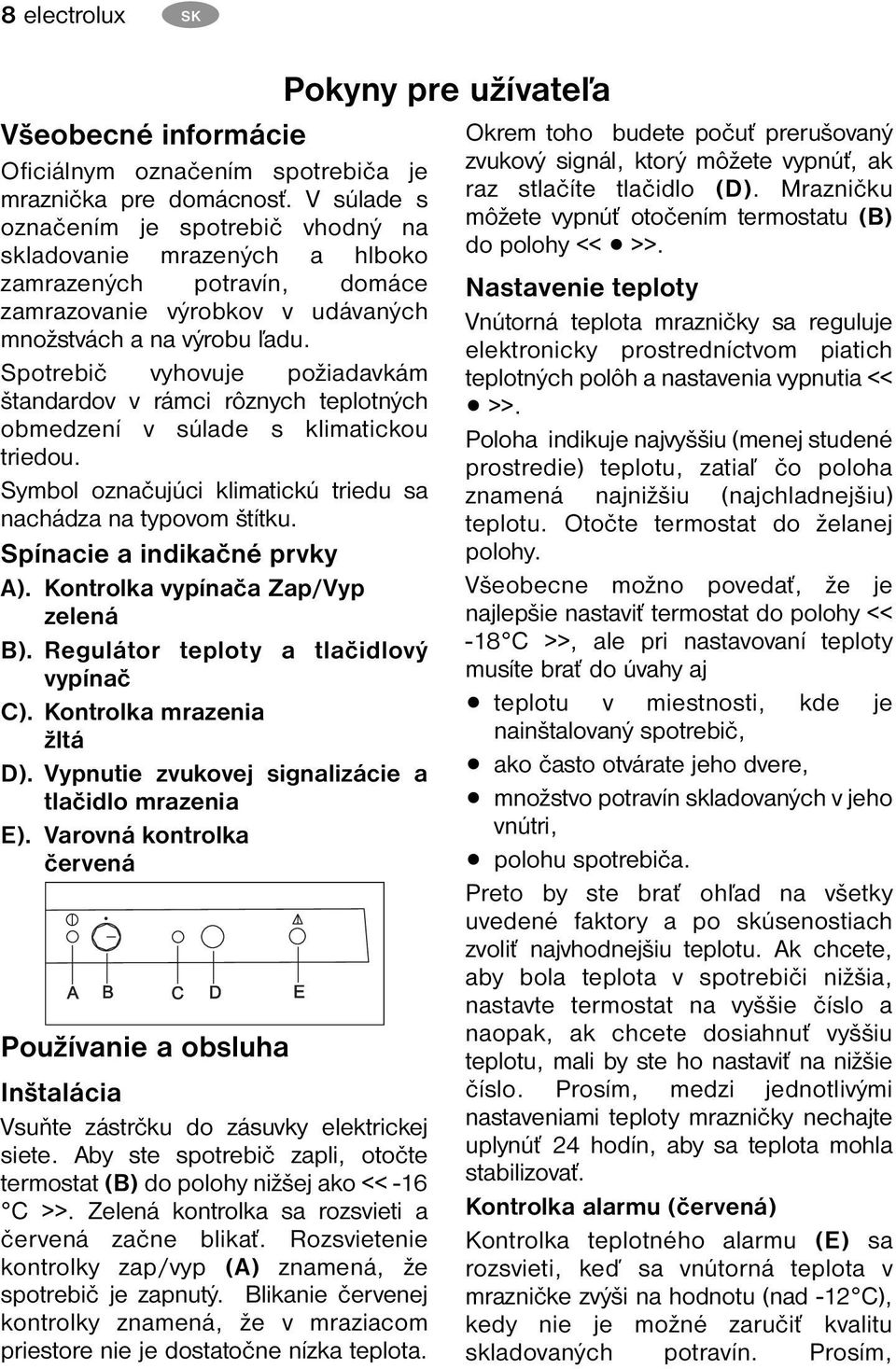 Spotrebič vyhovuje požiadavkám štandardov v rámci rôznych teplotných obmedzení v súlade s klimatickou triedou. Symbol označujúci klimatickú triedu sa nachádza na typovom štítku.