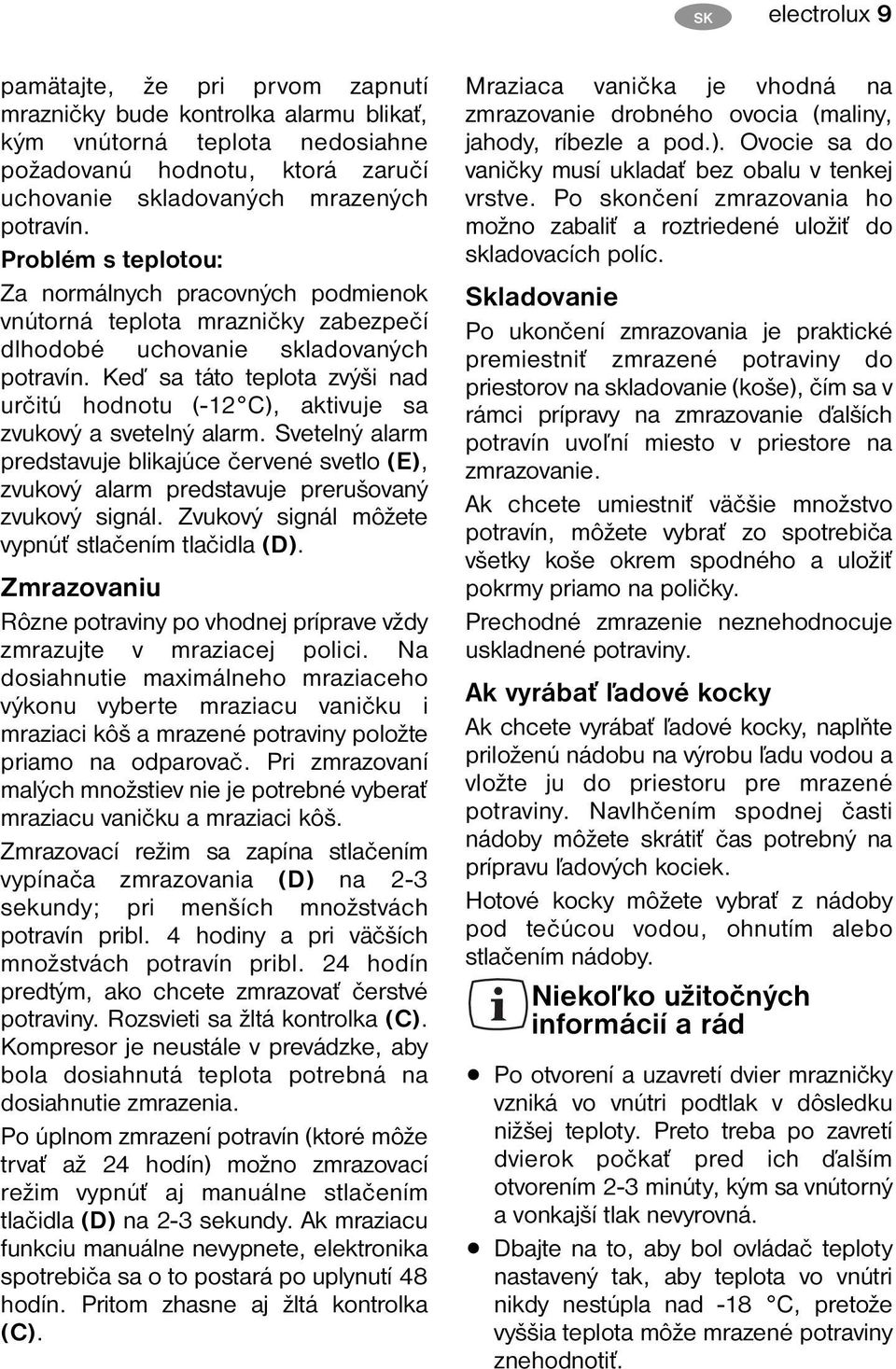 Keď sa táto teplota zvýši nad určitú hodnotu (-12 C), aktivuje sa zvukový a svetelný alarm.