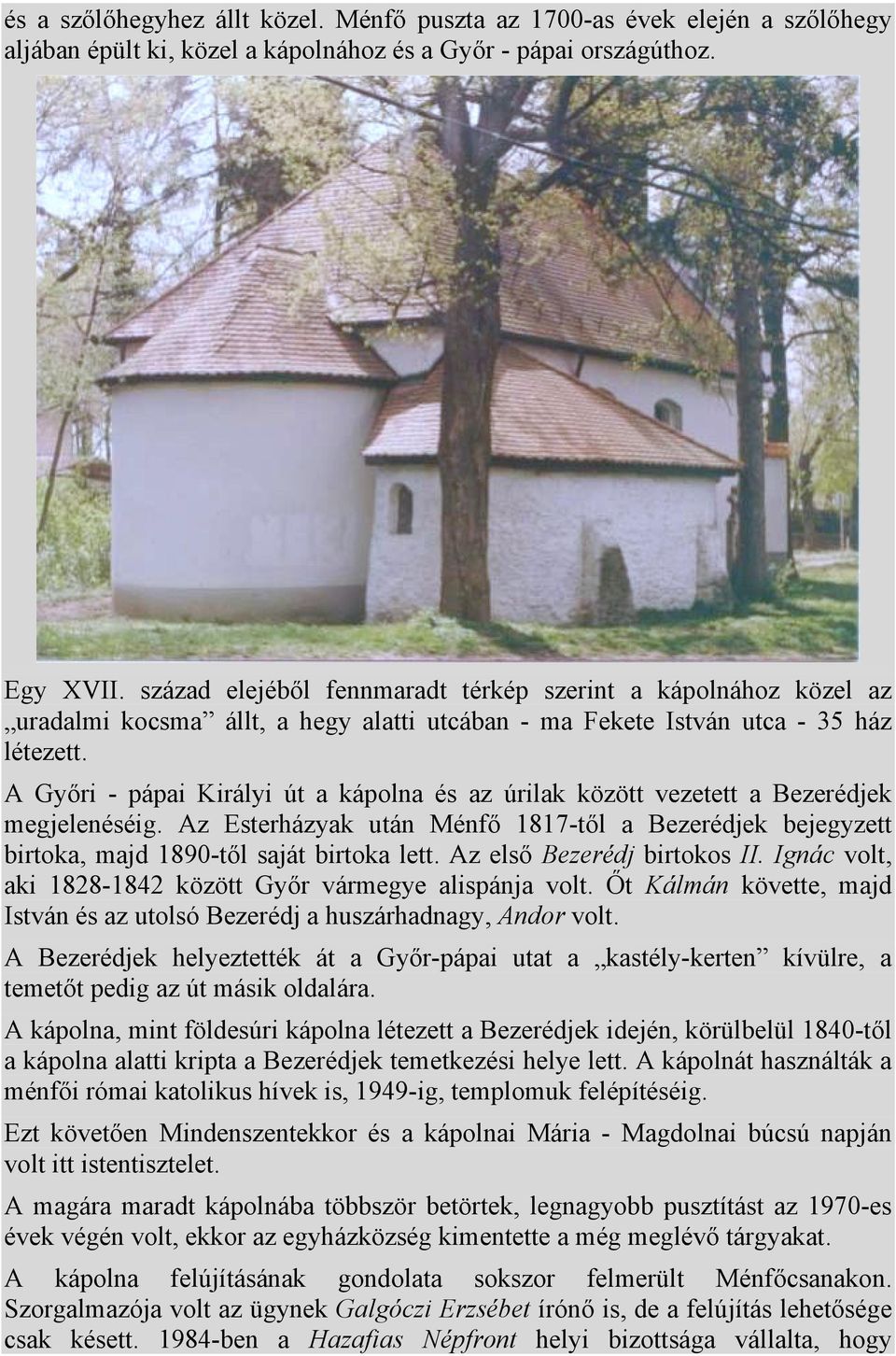 A Győri - pápai Királyi út a kápolna és az úrilak között vezetett a Bezerédjek megjelenéséig. Az Esterházyak után Ménfő 1817-től a Bezerédjek bejegyzett birtoka, majd 1890-től saját birtoka lett.