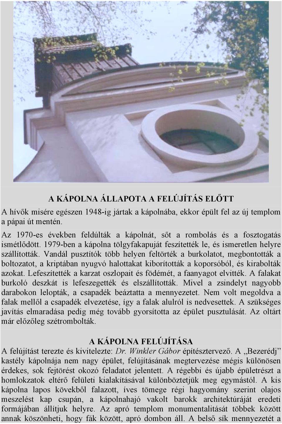 Vandál pusztítók több helyen feltörték a burkolatot, megbontották a boltozatot, a kriptában nyugvó halottakat kiborították a koporsóból, és kirabolták azokat.