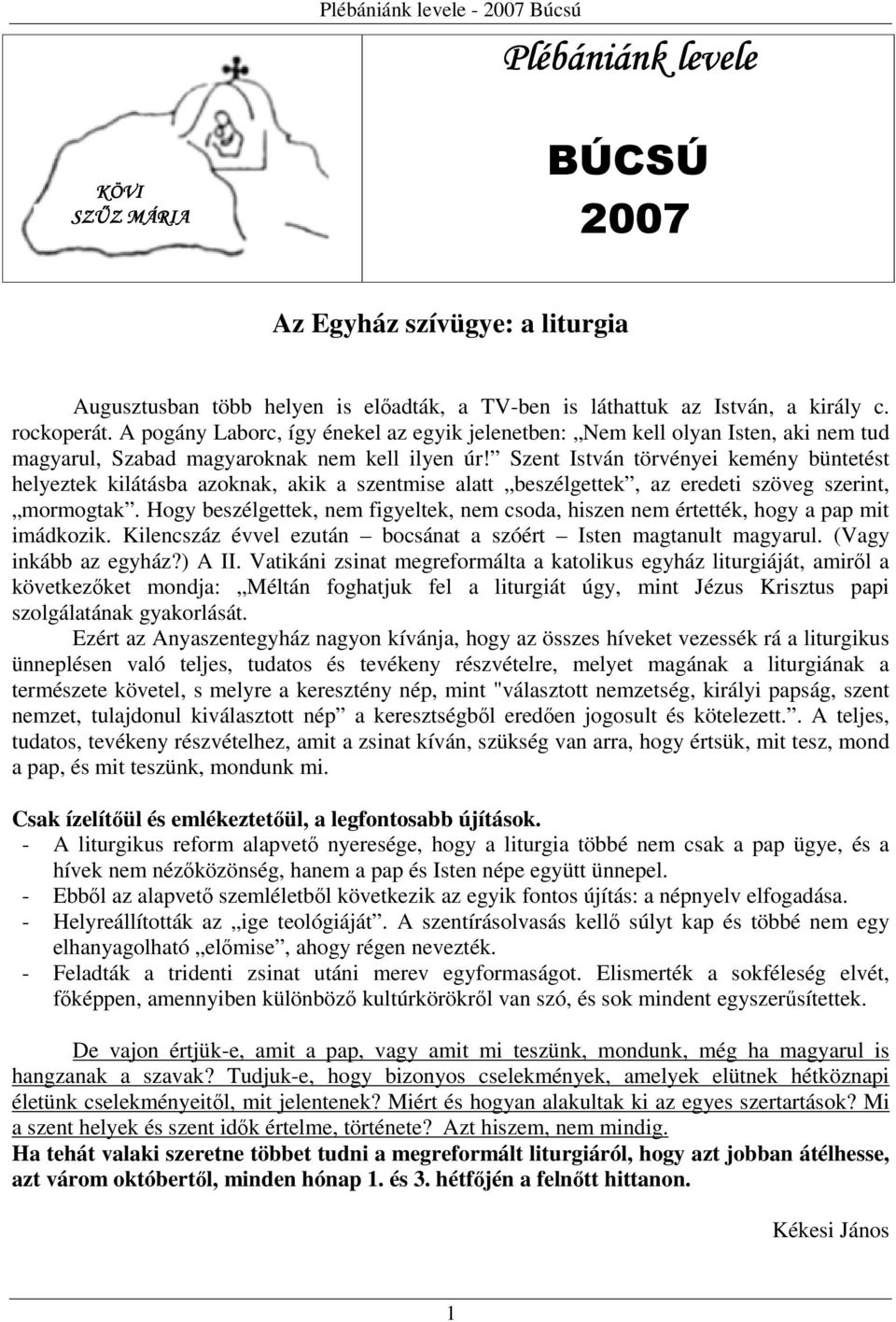 a szentmise alatt beszélgettek az eredeti szöveg szerint mormogtak. Hogy beszélgettek nem figyeltek nem csoda hiszen nem értették hogy a pap mit imádkozik.