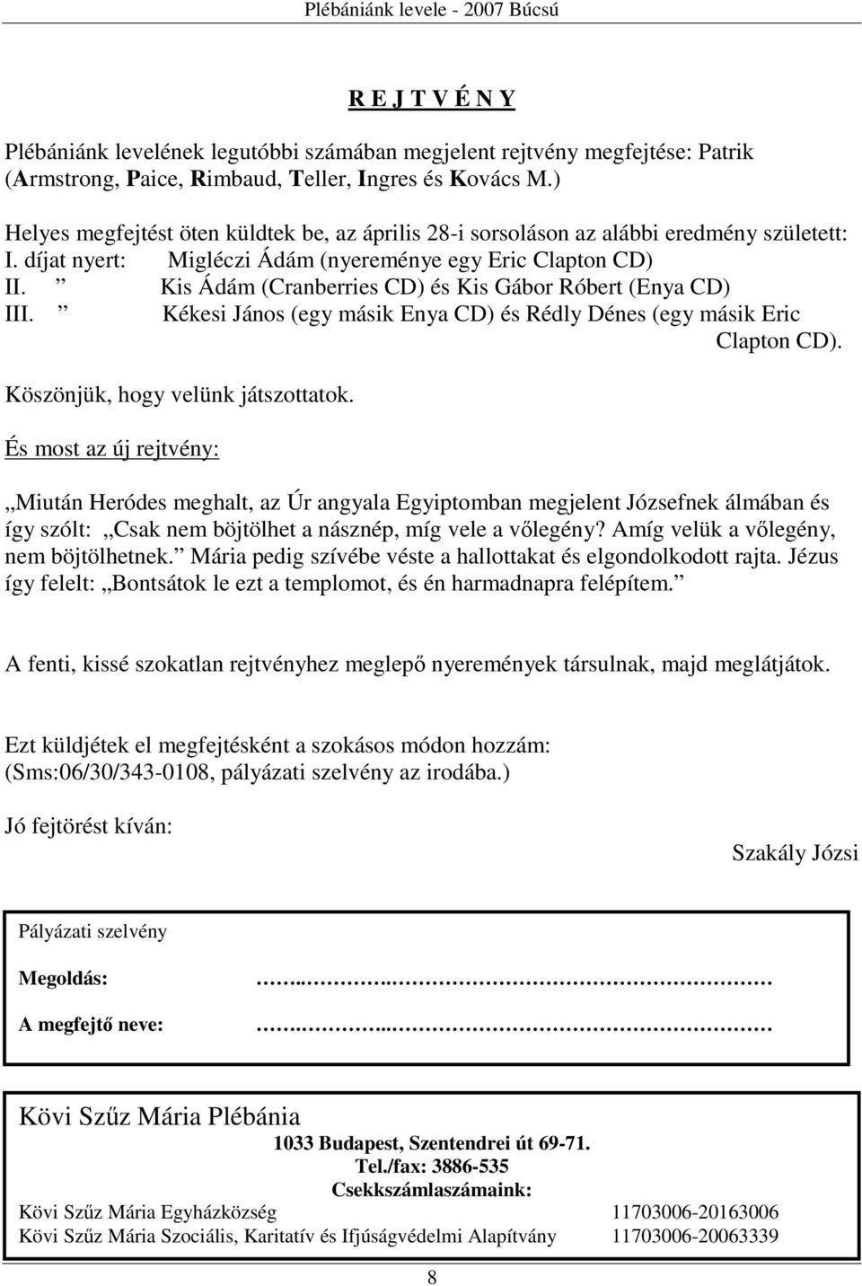 Kis Ádám (Cranberries CD) és Kis Gábor Róbert (Enya CD) III. Kékesi János (egy másik Enya CD) és Rédly Dénes (egy másik Eric Clapton CD). Köszönjük hogy velünk játszottatok.