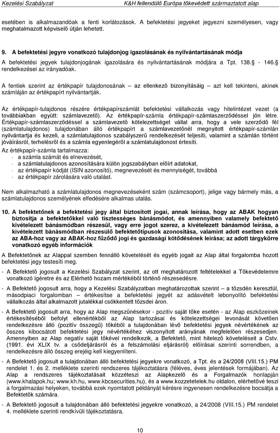 rendelkezései az irányadóak. A fentiek szerint az értékpapír tulajdonosának az ellenkező bizonyításáig azt kell tekinteni, akinek számláján az értékpapírt nyilvántartják.