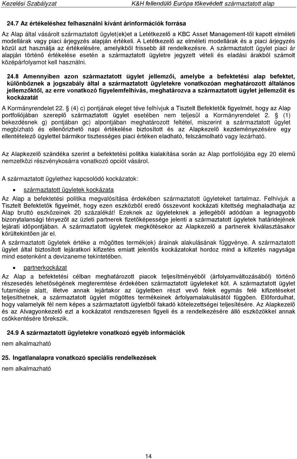 A származtatott ügylet piaci ár alapján történő értékelése esetén a származtatott ügyletre jegyzett vételi és eladási árakból számolt középárfolyamot kell használni. 24.