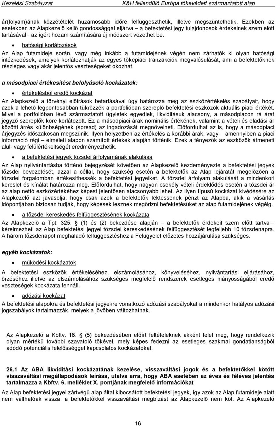 hatósági korlátozások Az Alap futamideje során, vagy még inkább a futamidejének végén nem zárhatók ki olyan hatósági intézkedések, amelyek korlátozhatják az egyes tőkepiaci tranzakciók