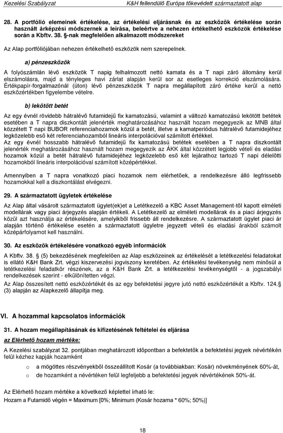 a) pénzeszközök A folyószámlán lévő eszközök T napig felhalmozott nettó kamata és a T napi záró állomány kerül elszámolásra, majd a tényleges havi zárlat alapján kerül sor az esetleges korrekció