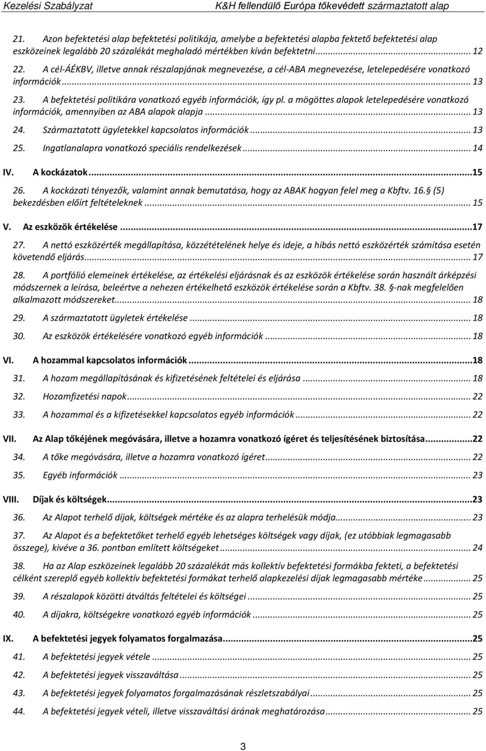 a mögöttes alapok letelepedésére vonatkozó információk, amennyiben az ABA alapok alapja... 13 24. Származtatott ügyletekkel kapcsolatos információk... 13 25.