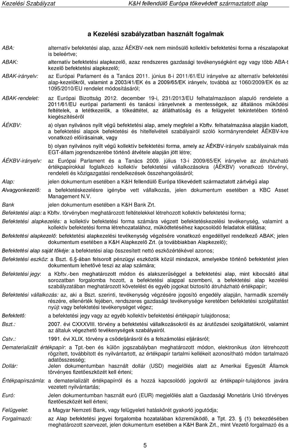 június 8-i 2011/61/EU irányelve az alternatív befektetési alap-kezelőkről, valamint a 2003/41/EK és a 2009/65/EK irányelv, továbbá az 1060/2009/EK és az 1095/2010/EU rendelet módosításáról;