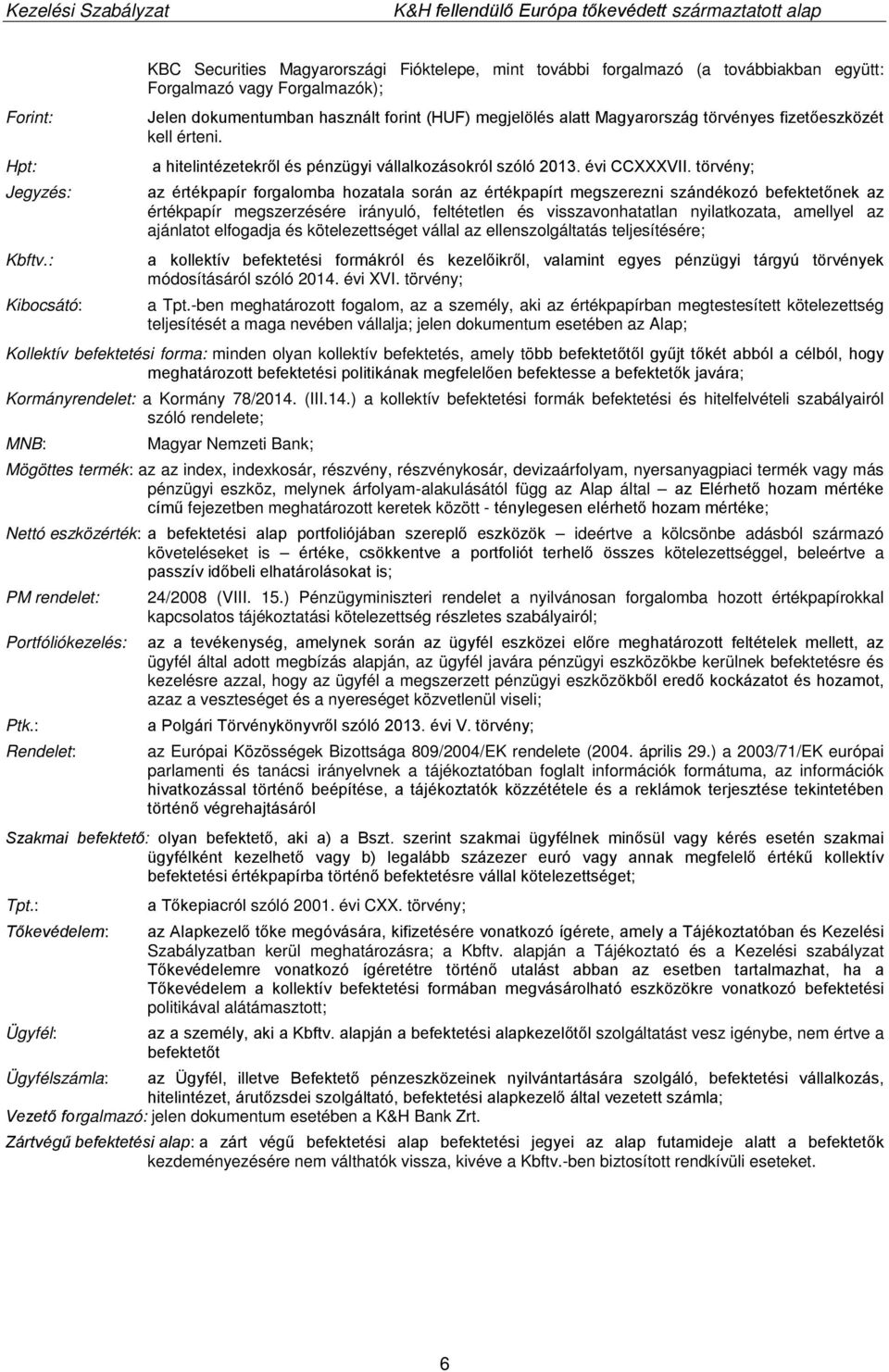 Magyarország törvényes fizetőeszközét kell érteni. a hitelintézetekről és pénzügyi vállalkozásokról szóló 2013. évi CCXXXVII.