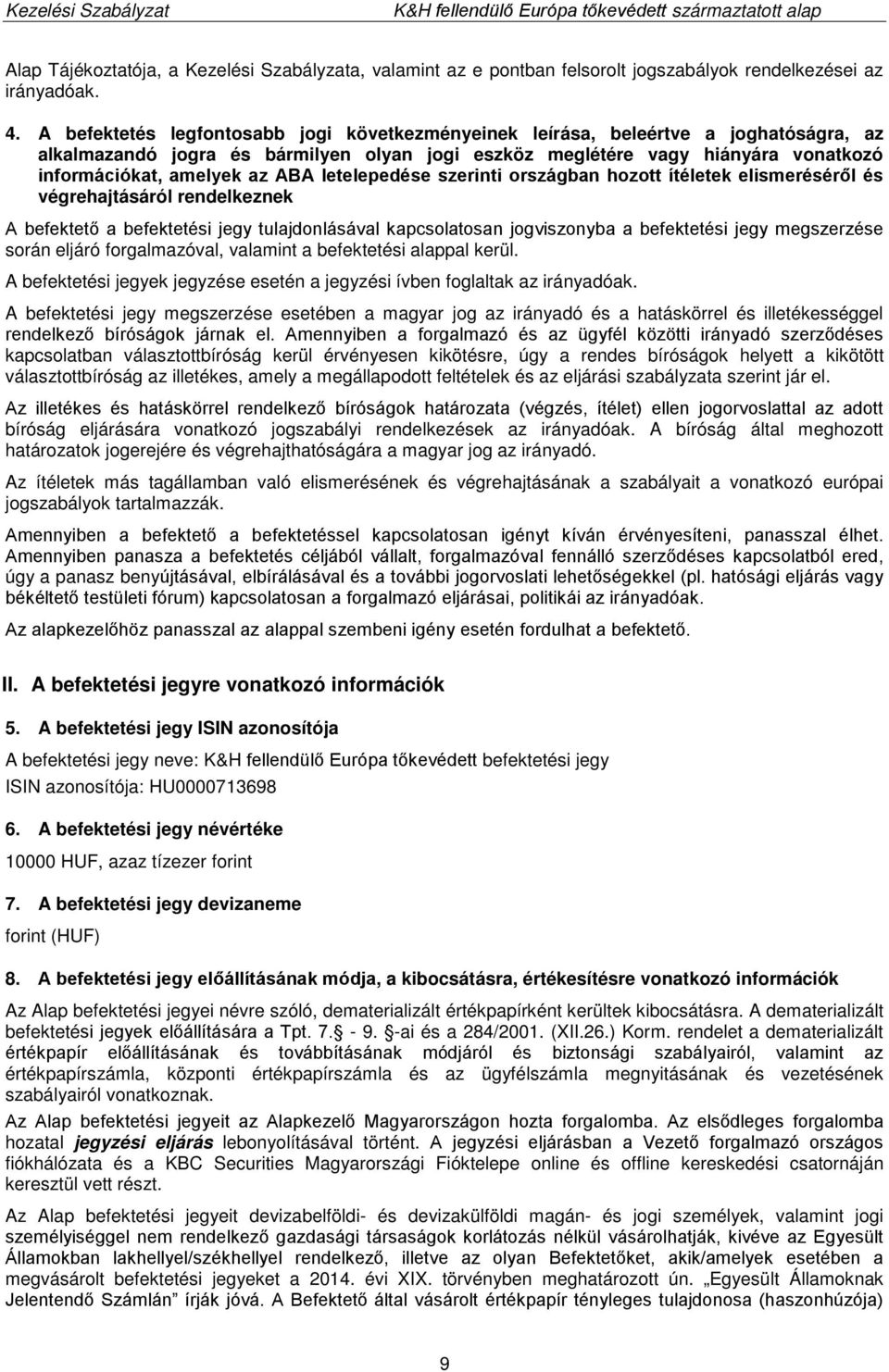 ABA letelepedése szerinti országban hozott ítéletek elismeréséről és végrehajtásáról rendelkeznek A befektető a befektetési jegy tulajdonlásával kapcsolatosan jogviszonyba a befektetési jegy