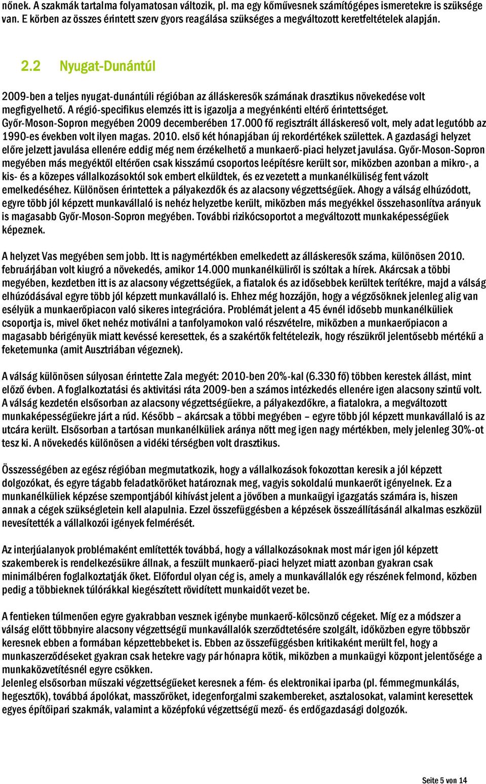 2 Nyugat-Dunántúl 2009-ben a teljes nyugat-dunántúli régióban az álláskeresők számának drasztikus növekedése volt megfigyelhető.