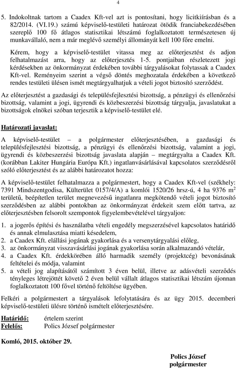 kell 100 főre emelni. Kérem, hogy a képviselő-testület vitassa meg az előterjesztést és adjon felhatalmazást arra, hogy az előterjesztés 1-5.