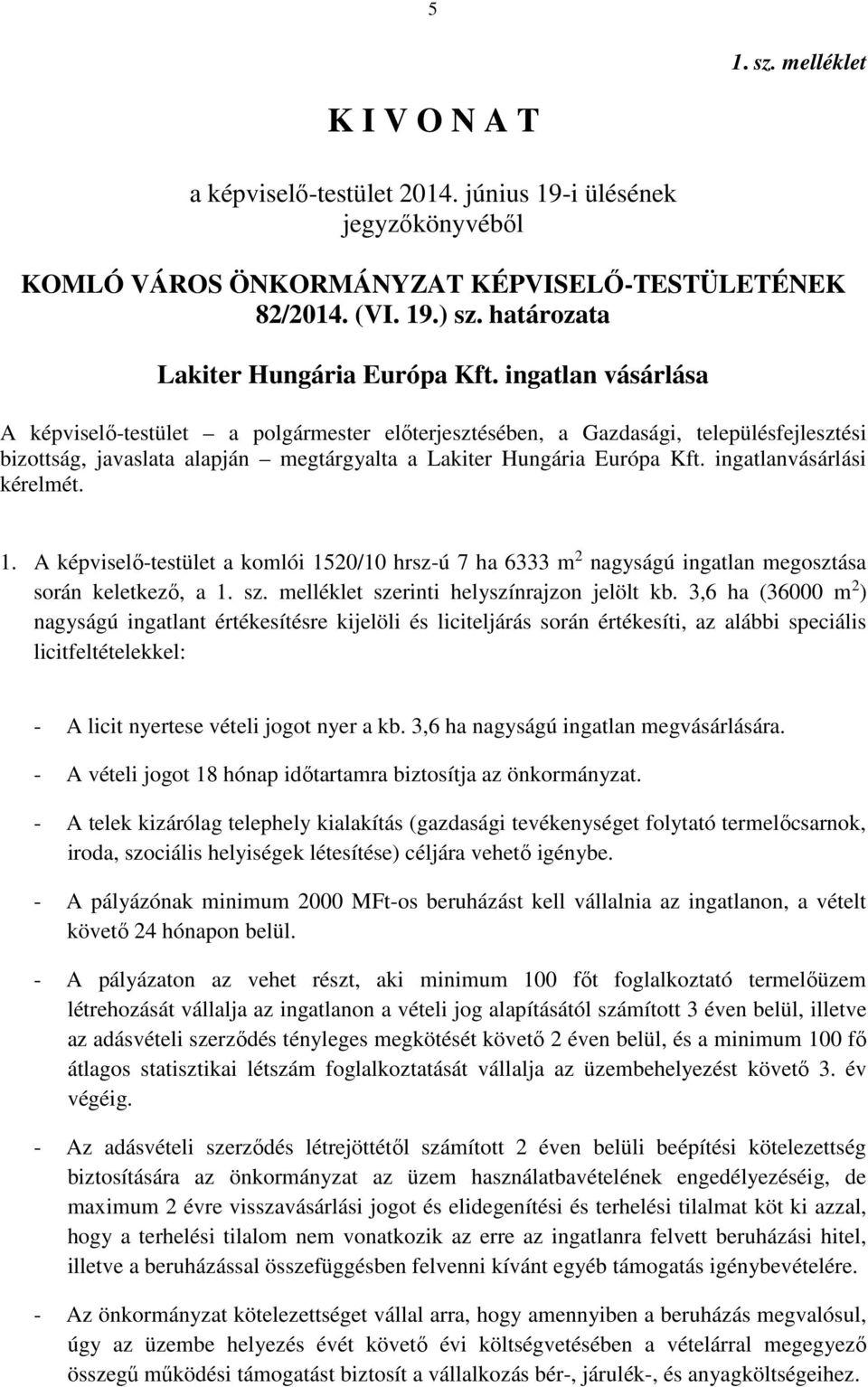 ingatlan vásárlása A képviselő-testület a polgármester előterjesztésében, a Gazdasági, településfejlesztési bizottság, javaslata alapján megtárgyalta a Lakiter Hungária Európa Kft.