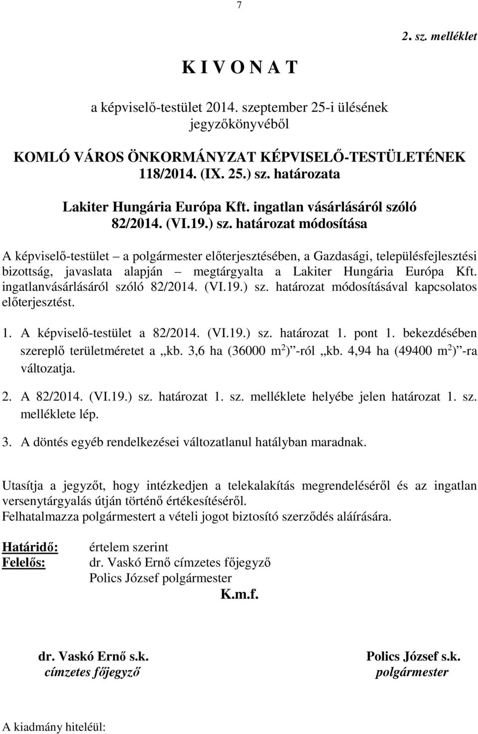 határozat módosítása A képviselő-testület a polgármester előterjesztésében, a Gazdasági, településfejlesztési bizottság, javaslata alapján megtárgyalta a Lakiter Hungária Európa Kft.