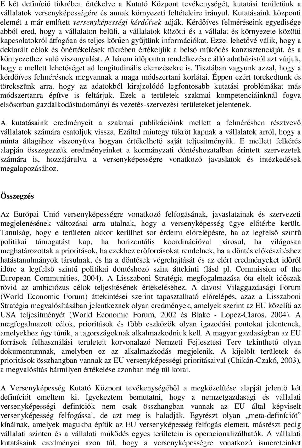 Kérdőíves felméréseink egyedisége abból ered, hogy a vállalaton belüli, a vállalatok közötti és a vállalat és környezete közötti kapcsolatokról átfogóan és teljes körűen gyűjtünk információkat.