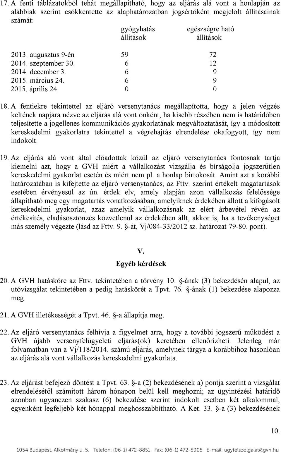 A fentiekre tekintettel az eljáró versenytanács megállapította, hogy a jelen végzés keltének napjára nézve az eljárás alá vont önként, ha kisebb részében nem is határidőben teljesítette a jogellenes