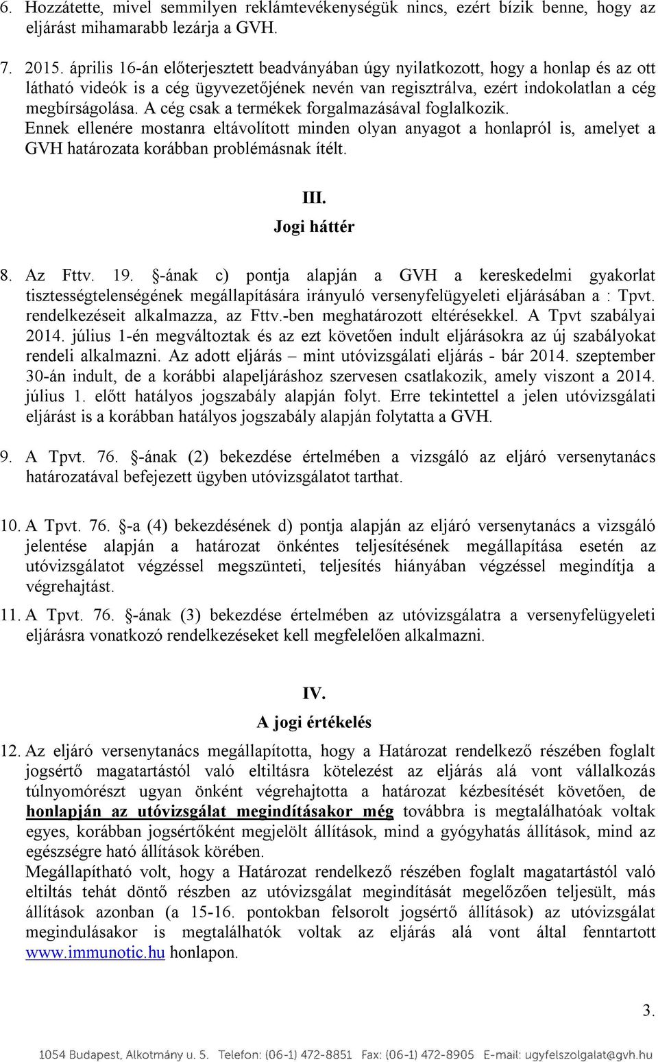 A cég csak a termékek forgalmazásával foglalkozik. Ennek ellenére mostanra eltávolított minden olyan anyagot a honlapról is, amelyet a GVH határozata korábban problémásnak ítélt. III. Jogi háttér 8.