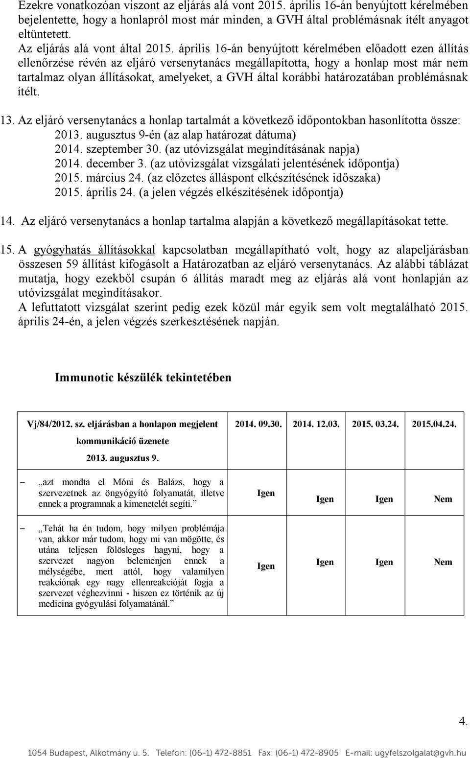 április 16-án benyújtott kérelmében előadott ezen állítás ellenőrzése révén az eljáró versenytanács megállapította, hogy a honlap most már nem tartalmaz olyan állításokat, amelyeket, a GVH által