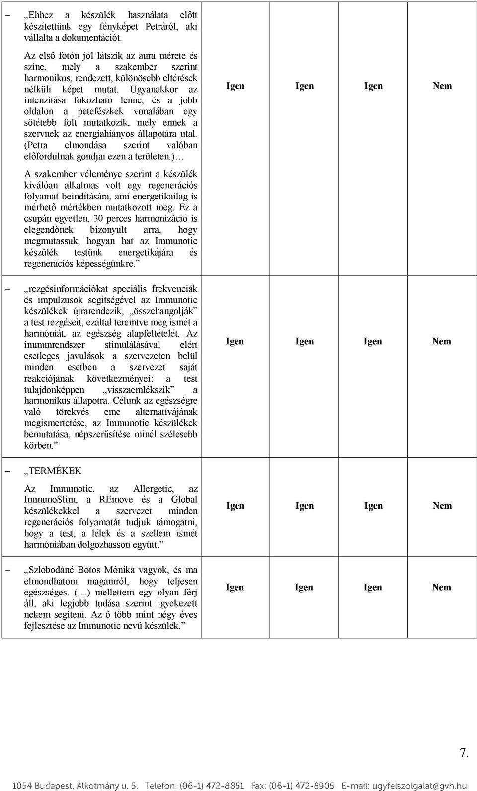 Ugyanakkor az intenzitása fokozható lenne, és a jobb oldalon a petefészkek vonalában egy sötétebb folt mutatkozik, mely ennek a szervnek az energiahiányos állapotára utal.