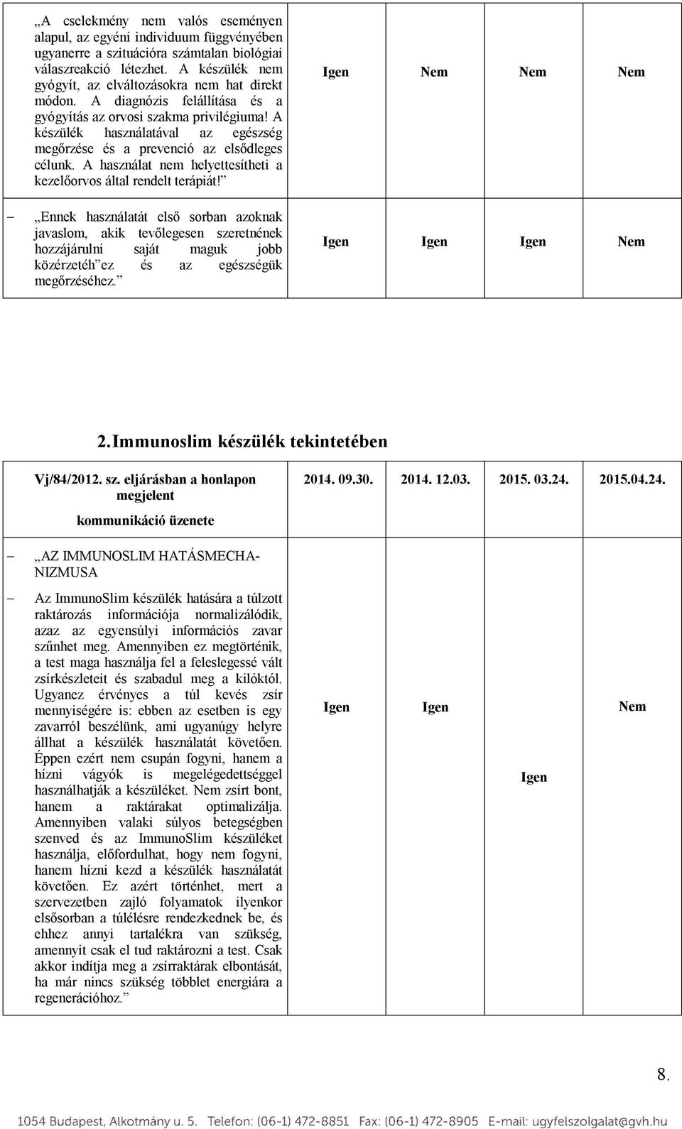 A készülék használatával az egészség megőrzése és a prevenció az elsődleges célunk. A használat nem helyettesítheti a kezelőorvos által rendelt terápiát!