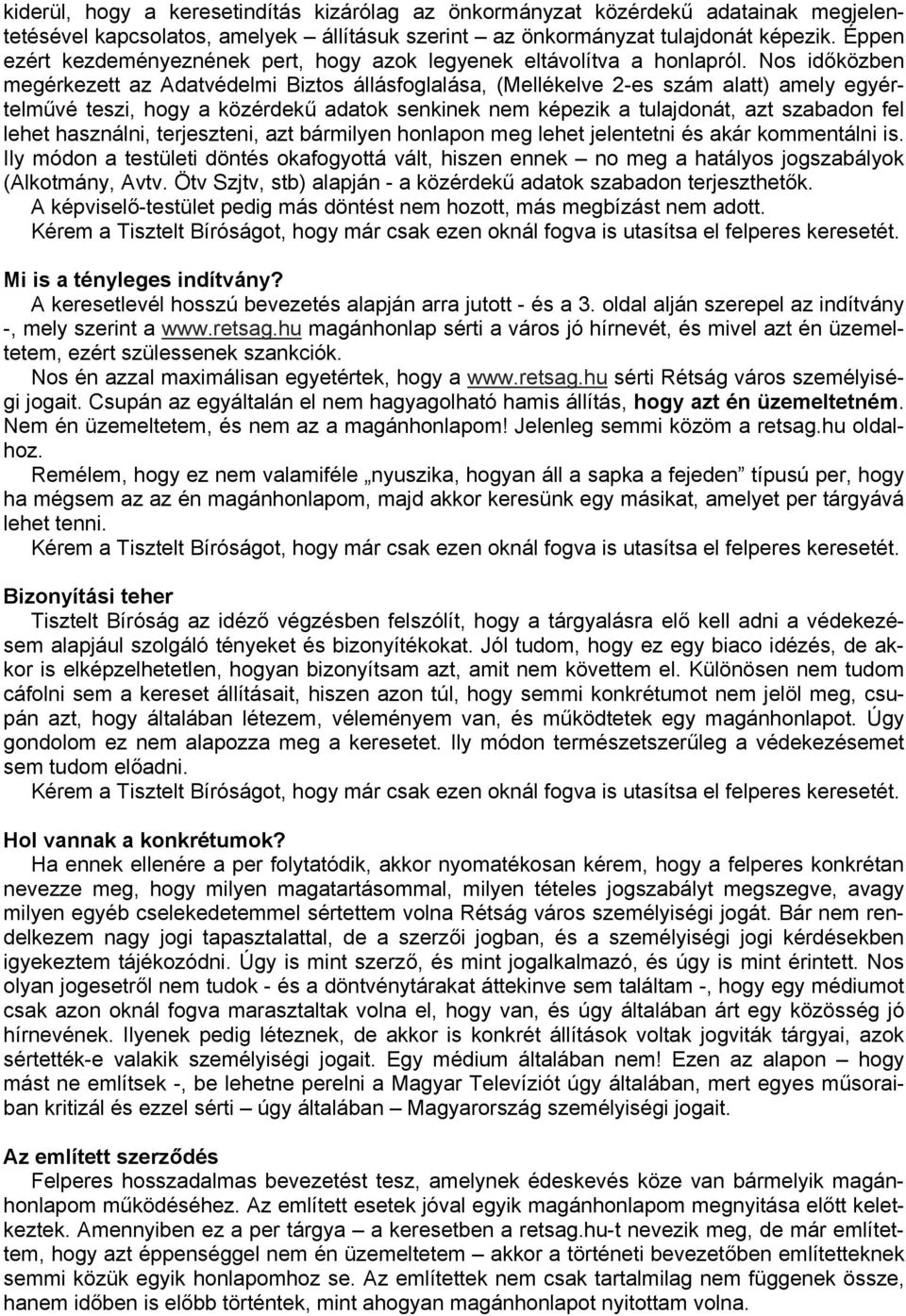 Nos időközben megérkezett az Adatvédelmi Biztos állásfoglalása, (Mellékelve 2-es szám alatt) amely egyértelművé teszi, hogy a közérdekű adatok senkinek nem képezik a tulajdonát, azt szabadon fel