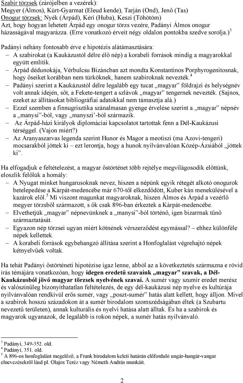 ) 3 Padányi néhány fontosabb érve e hipotézis alátámasztására: A szabírokat (a Kaukázustól délre élő nép) a korabeli források mindig a magyarokkal együtt említik.