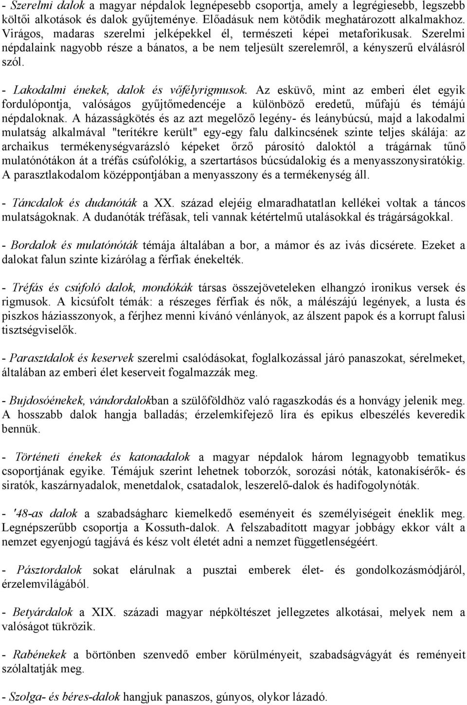 - Lakodalmi énekek, dalok és vőfélyrigmusok. Az esküvő, mint az emberi élet egyik fordulópontja, valóságos gyűjtőmedencéje a különböző eredetű, műfajú és témájú népdaloknak.