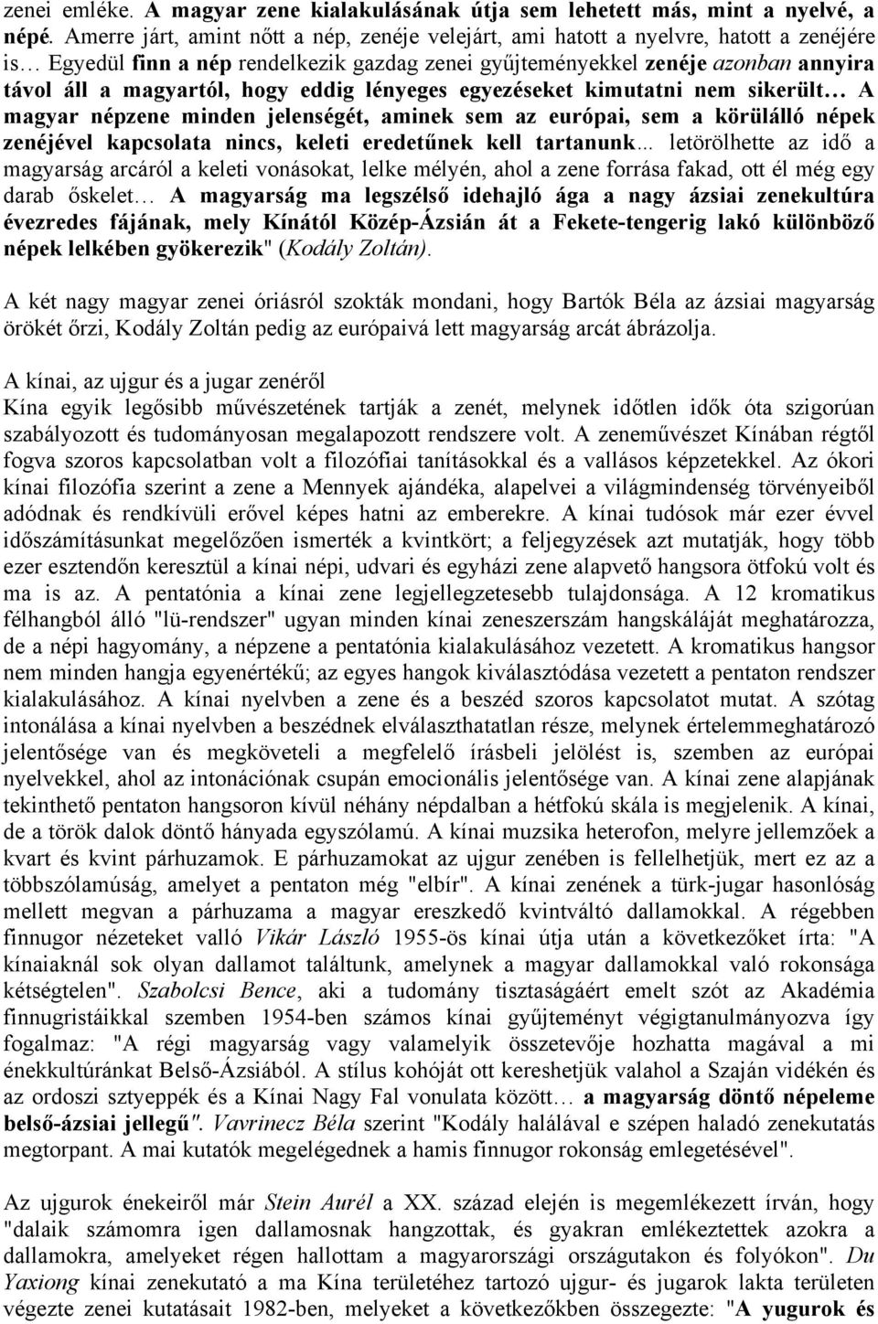 hogy eddig lényeges egyezéseket kimutatni nem sikerült A magyar népzene minden jelenségét, aminek sem az európai, sem a körülálló népek zenéjével kapcsolata nincs, keleti eredetűnek kell tartanunk